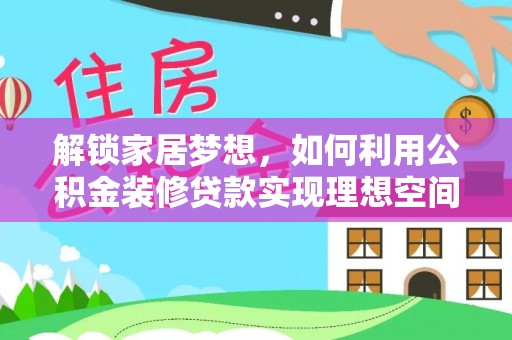 青山湖解锁家居梦想，如何利用公积金装修贷款实现理想空间
