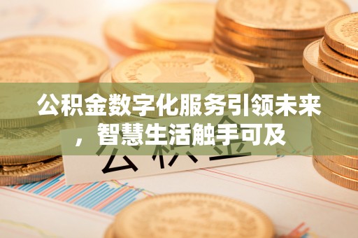 青山湖公积金数字化服务引领未来，智慧生活触手可及