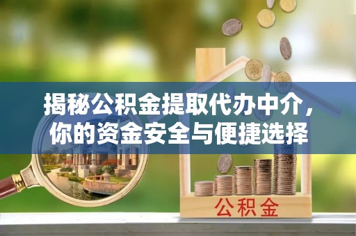 青山湖揭秘公积金提取代办中介，你的资金安全与便捷选择