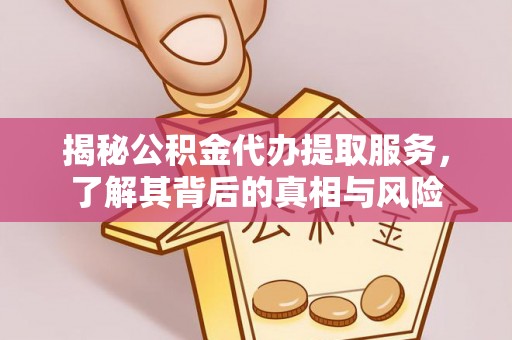 青山湖揭秘公积金代办提取服务，了解其背后的真相与风险