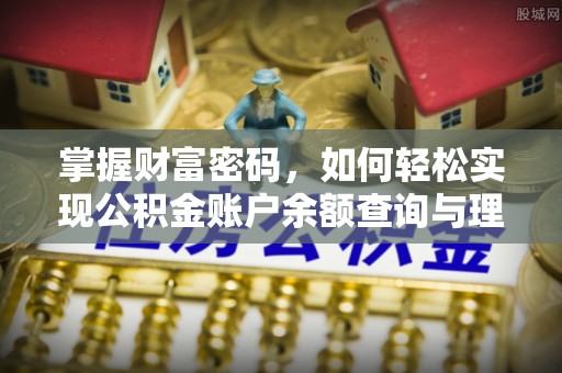 青山湖掌握财富密码，如何轻松实现公积金账户余额查询与理财规划