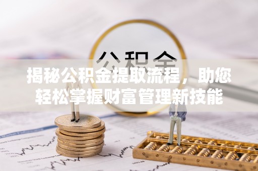 青山湖揭秘公积金提取流程，助您轻松掌握财富管理新技能