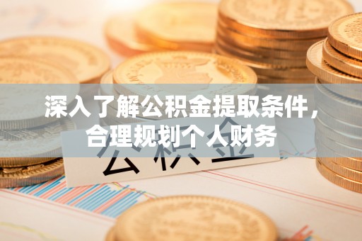 青山湖深入了解公积金提取条件，合理规划个人财务