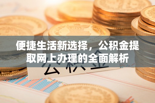 青山湖便捷生活新选择，公积金提取网上办理的全面解析