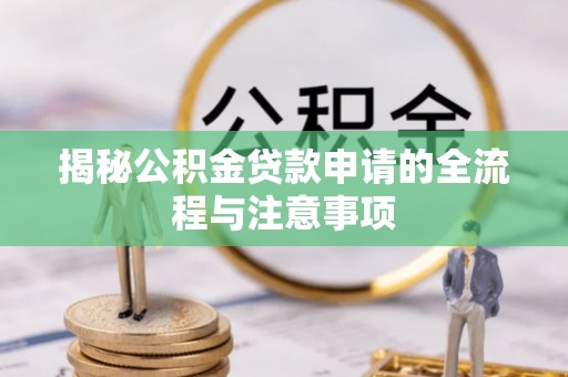 青山湖揭秘公积金贷款申请的全流程与注意事项