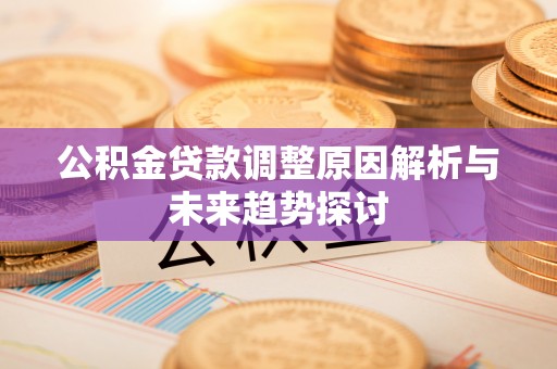 青山湖公积金贷款调整原因解析与未来趋势探讨