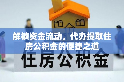 青山湖解锁资金流动，代办提取住房公积金的便捷之道
