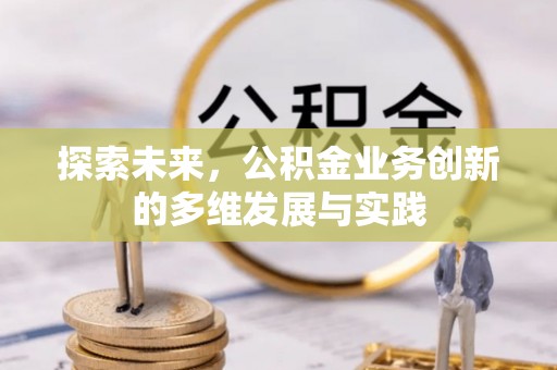 青山湖探索未来，公积金业务创新的多维发展与实践