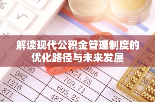 青山湖解读现代公积金管理制度的优化路径与未来发展