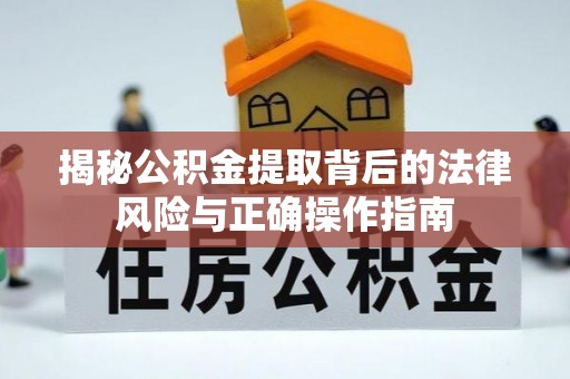 青山湖揭秘公积金提取背后的法律风险与正确操作指南