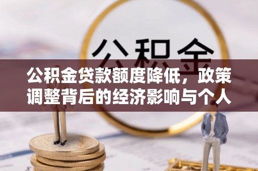 青山湖公积金贷款额度降低，政策调整背后的经济影响与个人应对策略