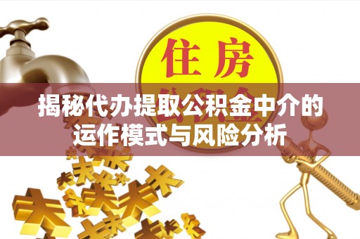 青山湖揭秘代办提取公积金中介的运作模式与风险分析