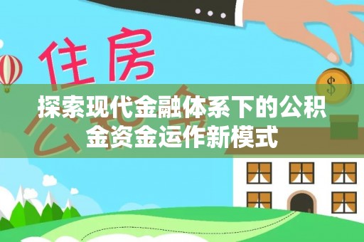 青山湖探索现代金融体系下的公积金资金运作新模式