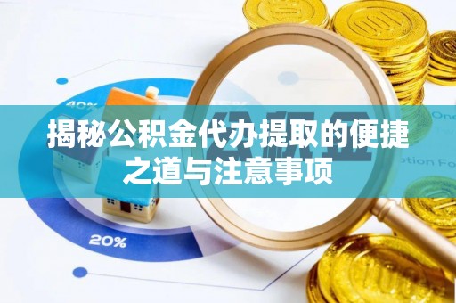 青山湖揭秘公积金代办提取的便捷之道与注意事项