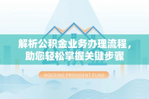 青山湖解析公积金业务办理流程，助您轻松掌握关键步骤