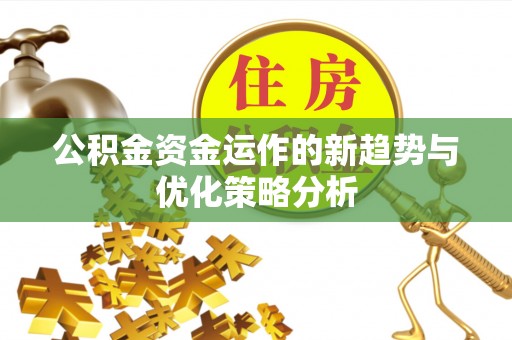 青山湖公积金资金运作的新趋势与优化策略分析