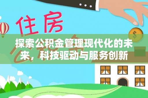 青山湖探索公积金管理现代化的未来，科技驱动与服务创新