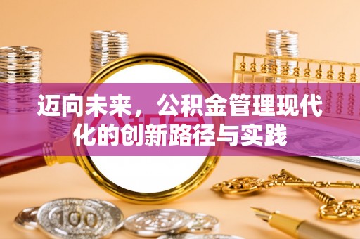 青山湖迈向未来，公积金管理现代化的创新路径与实践