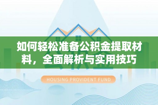 青山湖如何轻松准备公积金提取材料，全面解析与实用技巧