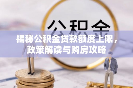 青山湖揭秘公积金贷款额度上限，政策解读与购房攻略