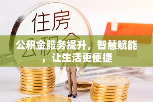青山湖公积金服务提升，智慧赋能，让生活更便捷