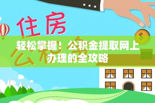 青山湖轻松掌握！公积金提取网上办理的全攻略
