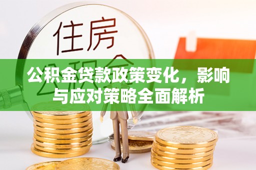 青山湖公积金贷款政策变化，影响与应对策略全面解析