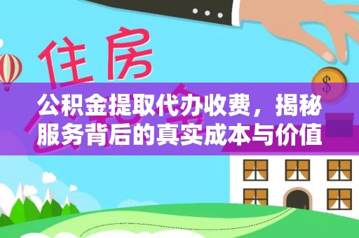 青山湖公积金提取代办收费，揭秘服务背后的真实成本与价值
