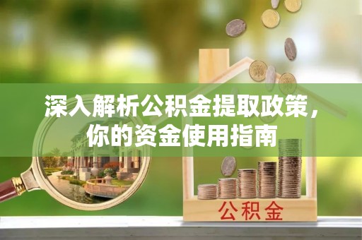 青山湖深入解析公积金提取政策，你的资金使用指南