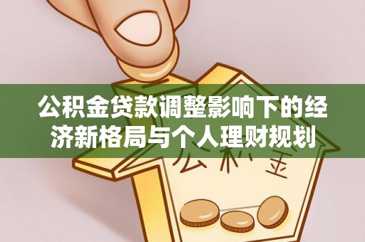 青山湖公积金贷款调整影响下的经济新格局与个人理财规划