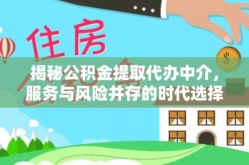 青山湖揭秘公积金提取代办中介，服务与风险并存的时代选择