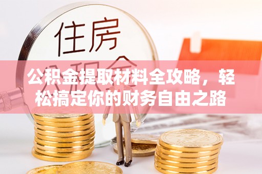 青山湖公积金提取材料全攻略，轻松搞定你的财务自由之路