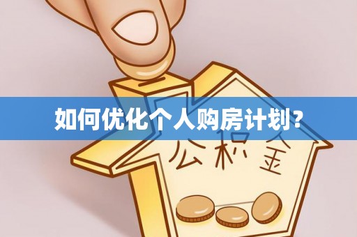 青山湖如何优化个人购房计划？