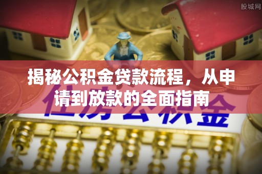 青山湖揭秘公积金贷款流程，从申请到放款的全面指南