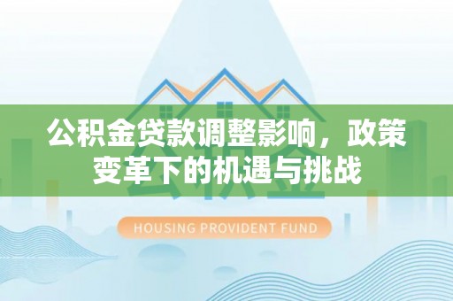 青山湖公积金贷款调整影响，政策变革下的机遇与挑战