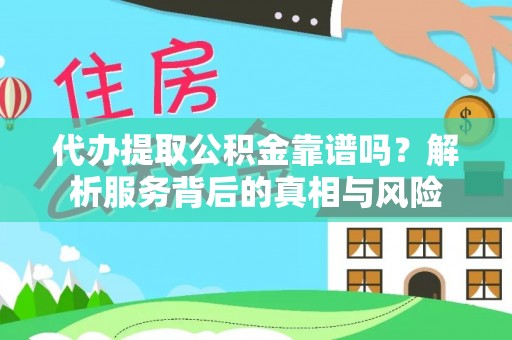 青山湖代办提取公积金靠谱吗？解析服务背后的真相与风险