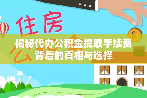 青山湖揭秘代办公积金提取手续费背后的真相与选择