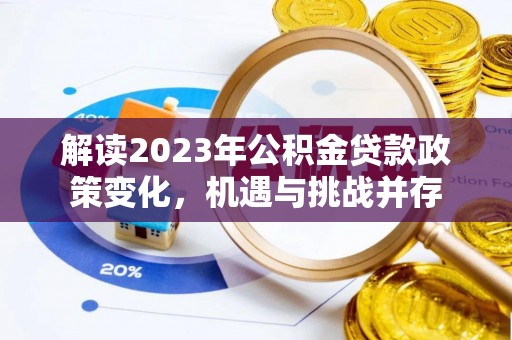 青山湖解读2023年公积金贷款政策变化，机遇与挑战并存