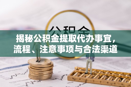 青山湖揭秘公积金提取代办事宜，流程、注意事项与合法渠道