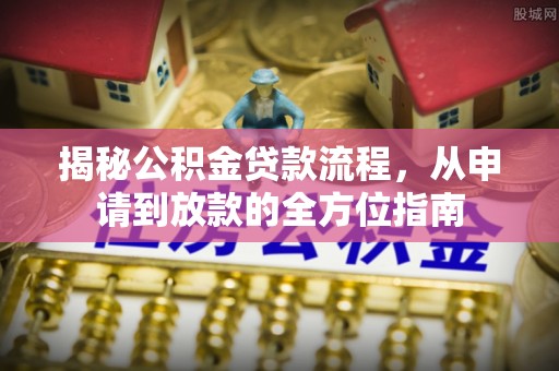 青山湖揭秘公积金贷款流程，从申请到放款的全方位指南