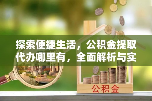 青山湖探索便捷生活，公积金提取代办哪里有，全面解析与实用指南