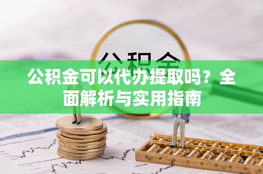 青山湖公积金可以代办提取吗？全面解析与实用指南