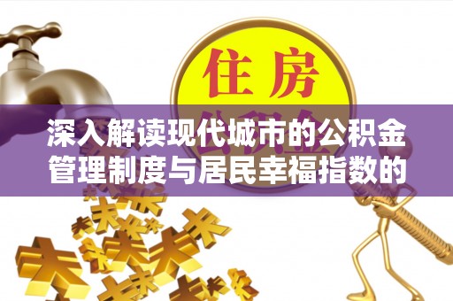 青山湖深入解读现代城市的公积金管理制度与居民幸福指数的关联
