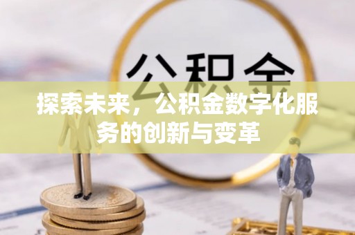青山湖探索未来，公积金数字化服务的创新与变革