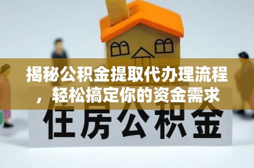 青山湖揭秘公积金提取代办理流程，轻松搞定你的资金需求