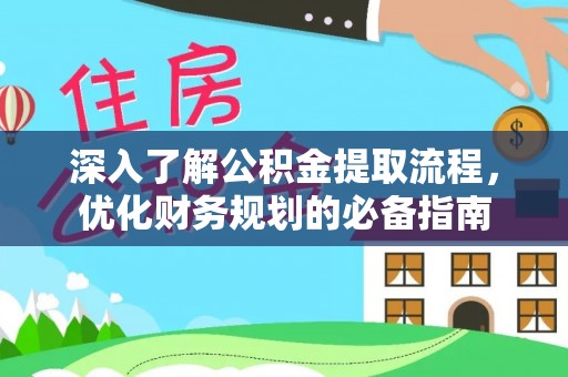 青山湖深入了解公积金提取流程，优化财务规划的必备指南