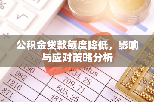 青山湖公积金贷款额度降低，影响与应对策略分析
