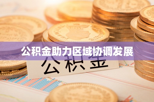 青山湖公积金助力区域协调发展
