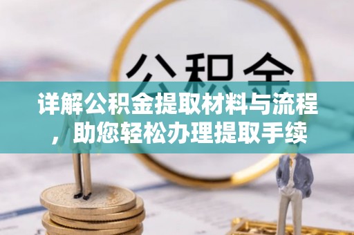 青山湖详解公积金提取材料与流程，助您轻松办理提取手续