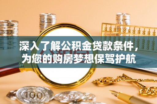青山湖深入了解公积金贷款条件，为您的购房梦想保驾护航